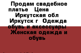 Продам свадебное платье › Цена ­ 3 000 - Иркутская обл., Иркутск г. Одежда, обувь и аксессуары » Женская одежда и обувь   